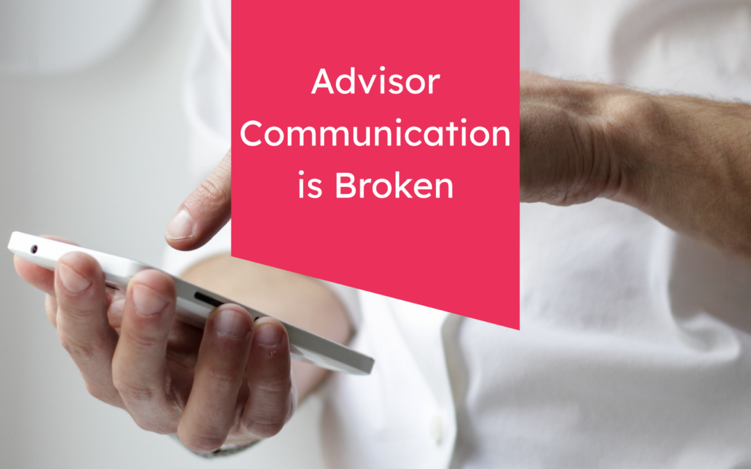 Why Financial Advisor Communication is Broken (And What You Can Do to Fix It)