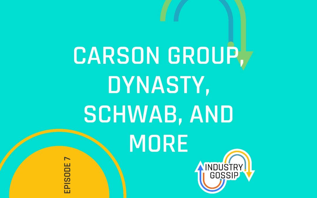 Industry Gossip (E7)  Carson Group, Dynasty, Schwab, and more