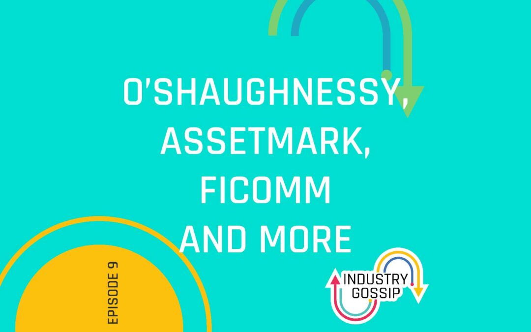 Industry Gossip (E9)  O’Shaughnessy, AssetMark, FiComm and more