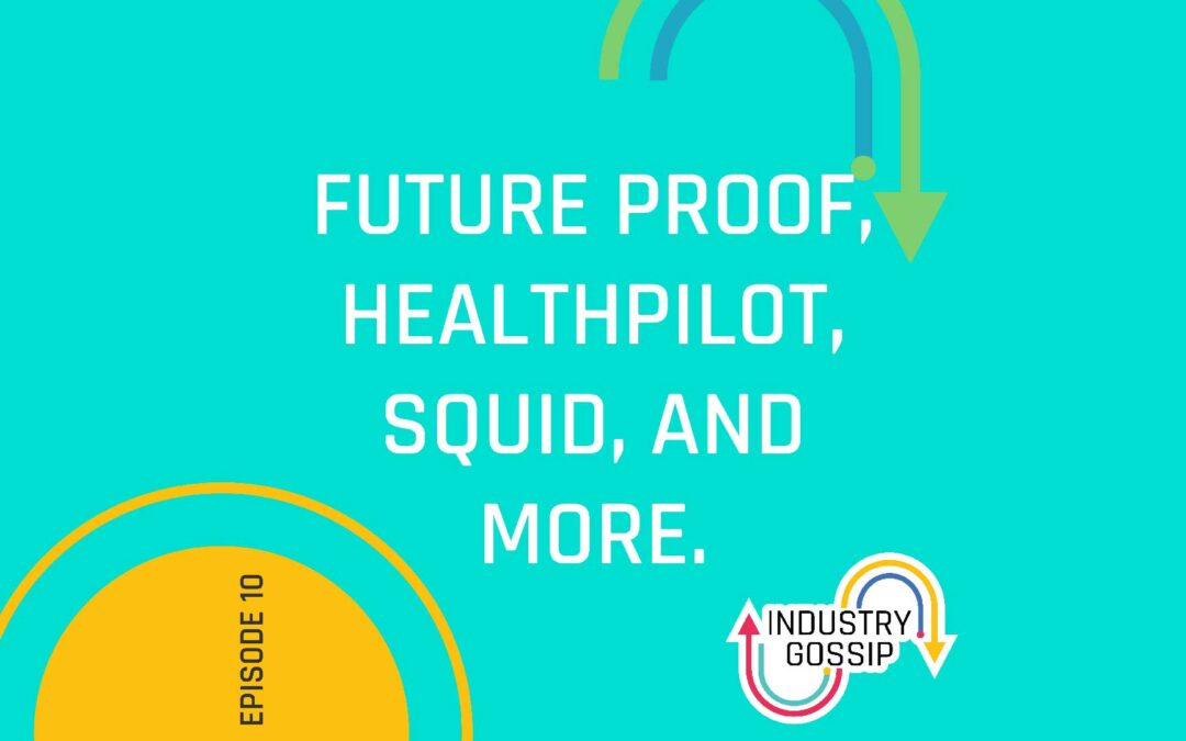 Industry Gossip (E10)  Future Proof, Healthpilot, Squid, and more.