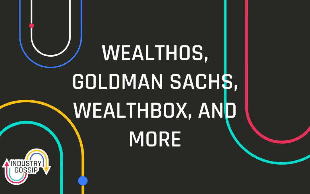 Industry Gossip (E15) WealthOS, Goldman Sachs, Wealthbox, and more