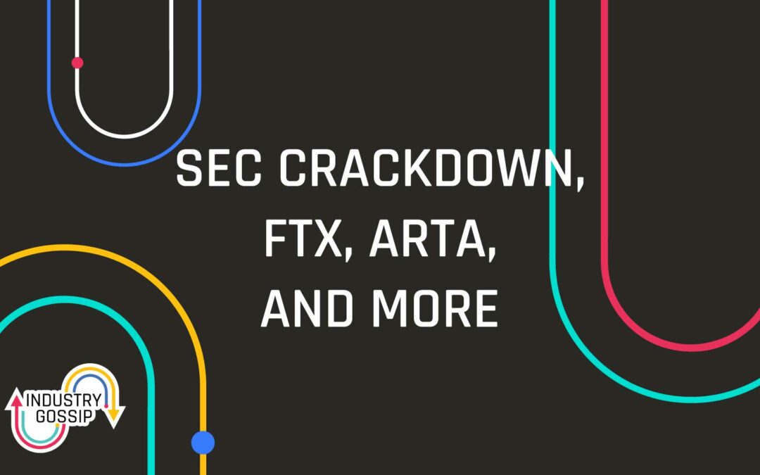 Industry Gossip (E22) SEC Crackdown, FTX, Arta, and More