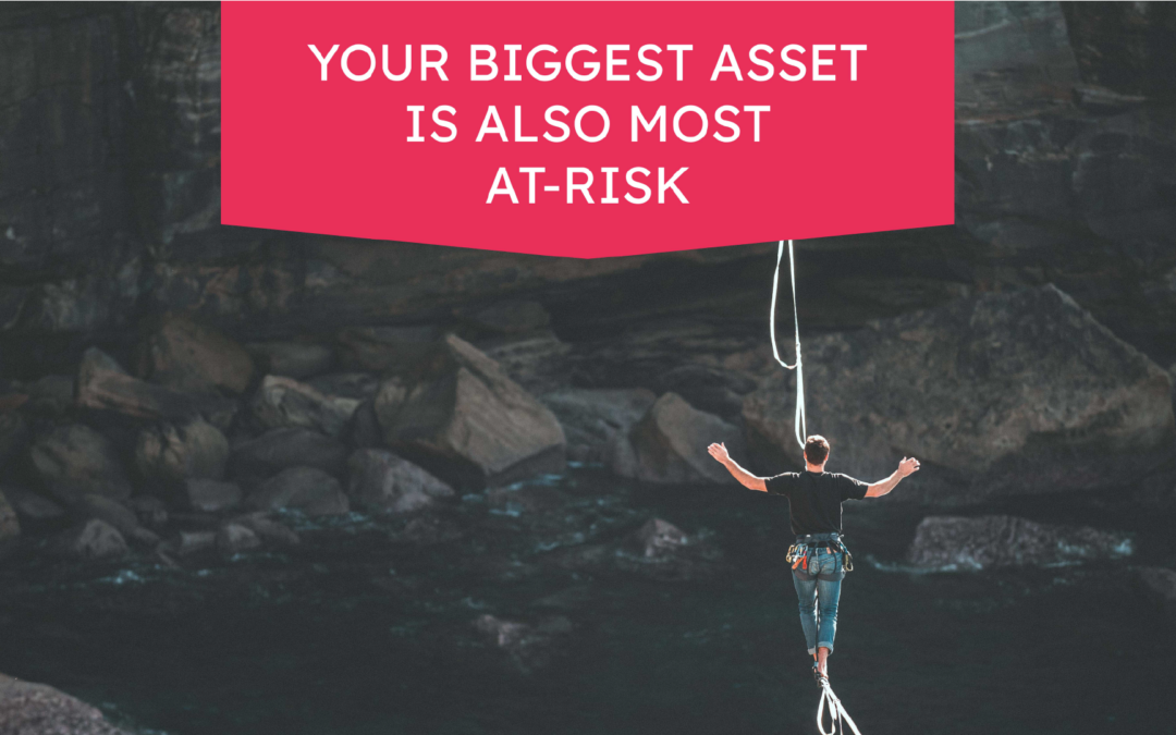 Your Biggest Asset Is Also Most At-Risk