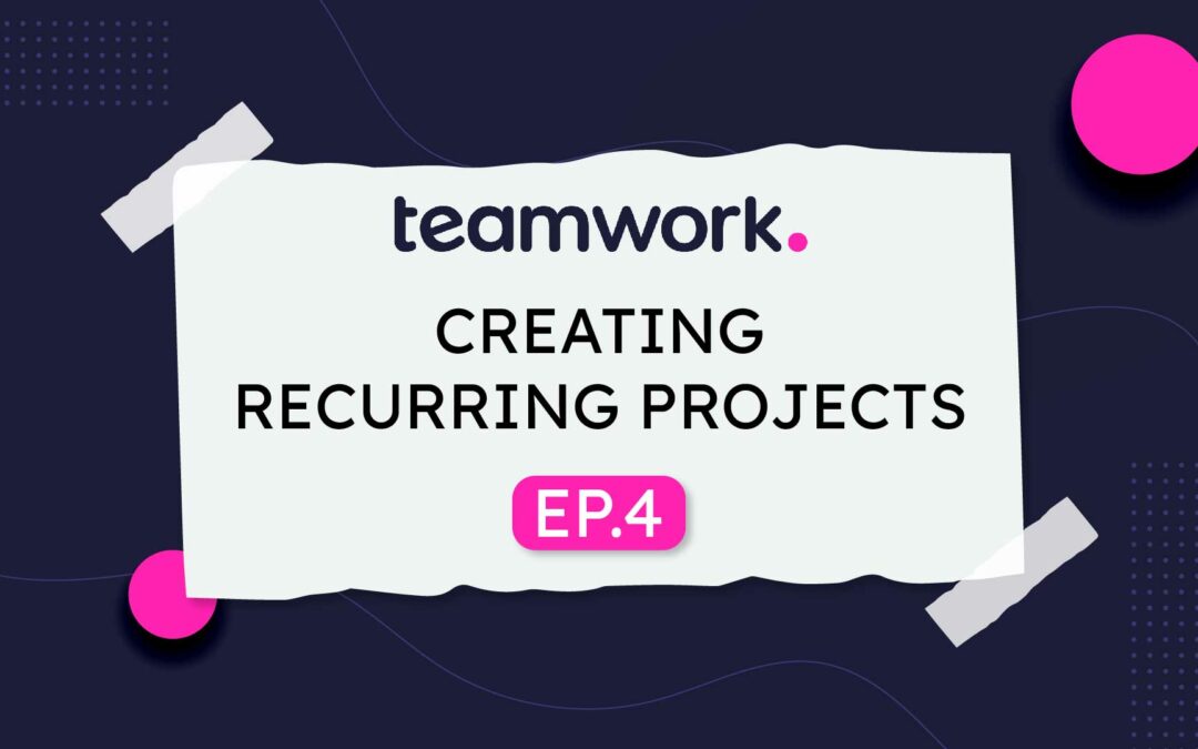 Teamwork (E4) Creating Recurring Projects