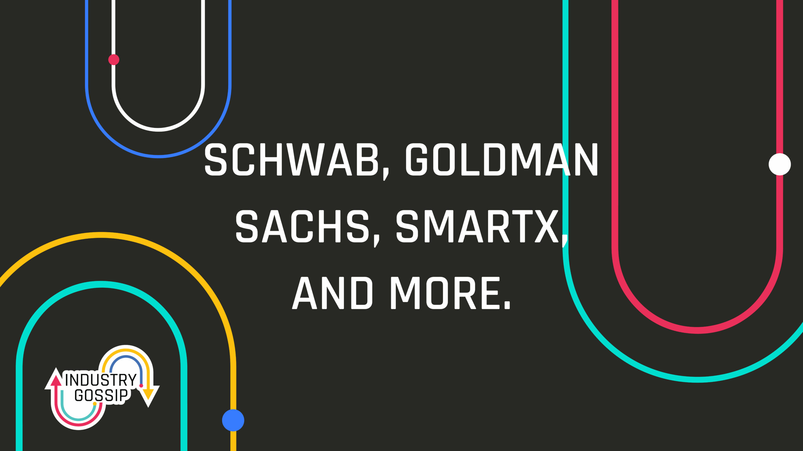 Industry Gossip (E28) Schwab, Goldman Sachs, SmartX and more