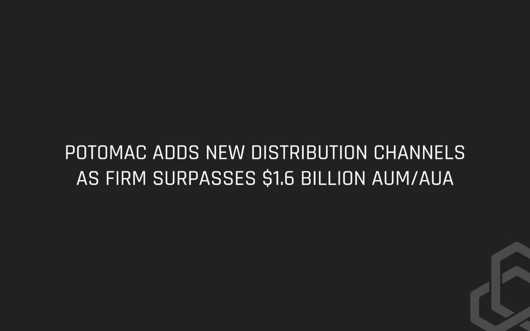 Potomac Adds New Distribution Channels as Firm Surpasses $1.6 Billion AUM/AUA