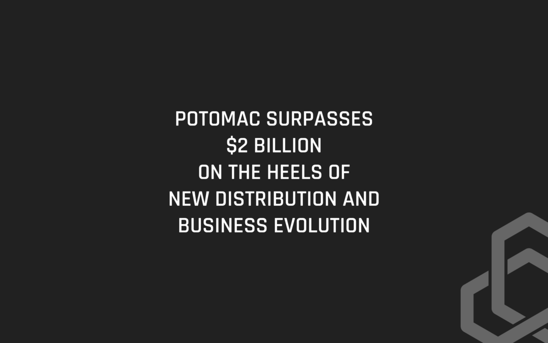 Potomac Surpasses $2 Billion on the Heels of New Distribution and Business Evolution