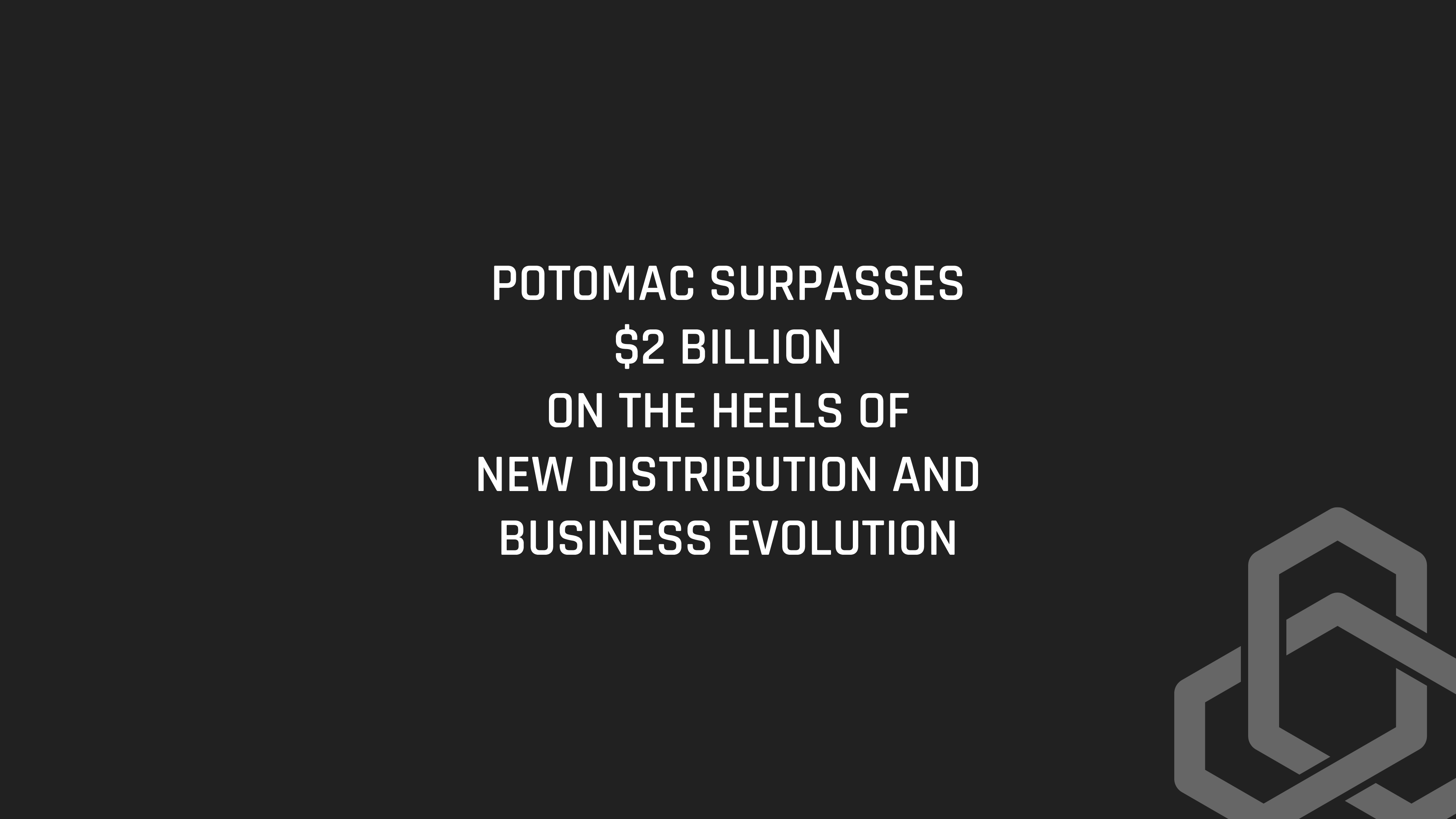 Potomac Surpasses $2 Billion on the Heels of New Distribution and Business Evolution